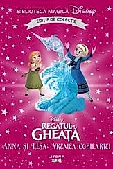 Regatul de gheata. Anna si Elsa. Vremea copilariei