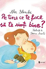 Pe tine ce te face sa te simti bine?