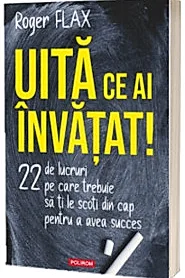 Uita ce ai invatat!