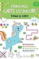 Prima mea carte cu jocuri. Forme si culori (3-4 ani)