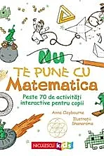 Nu te pune cu matematica. Peste 70 de activitati interactive pentru copii