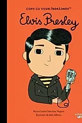 ELVIS PRESLEY. Copii cu visuri indraznete