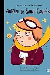 Antoine De Saint-Exupery. Copii Cu Visuri Indraznete