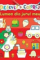 Desenez Si Colorez. Lumea Din Jurul Meu