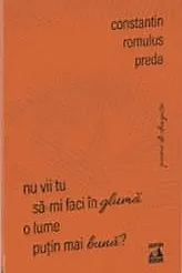 Nu vii tu sa-mi faci in gluma o lume putin mai buna?