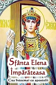 Sfanta Elena Imparateasa. Cea intocmai cu apostolii