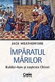 Imparatul Marilor. Kubilai-han si nasterea Chinei