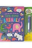Totul despre animale. Prima mea carte interactiva. Contine stilou cu sunete