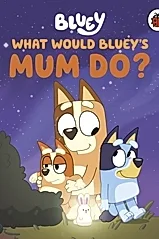 Bluey: What Would Bluey's Mum Do?
