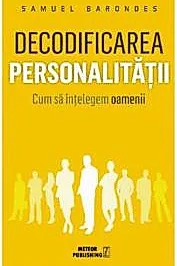 Decodificarea personalitatii. Cum sa intelegem oamenii