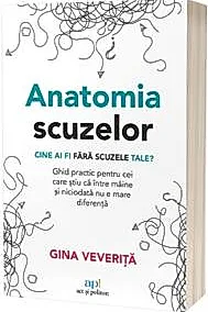 Anatomia scuzelor. Cine ai fi fara scuzele tale?