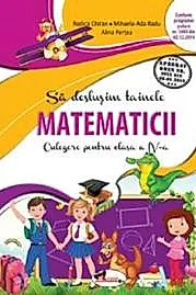 Sa deslusim tainele matematicii. Culegere pentru clasa a IV-a