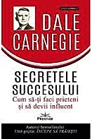 Secretele succesului. Cum sa-ti faci prieteni si sa devii influent