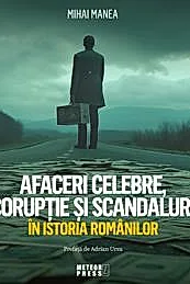 Afaceri celebre, coruptie si scandaluri in istoria romanilor