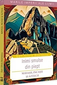 Inimi smulse din piept. Mayasii, incasii si aztecii