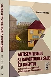 Antisemitismul si raporturile sale cu dreptul. Jurisprudenta nationala si internationala comentata