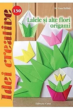 Idei creative 130 - Lalele si alte flori origami