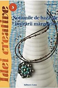 Notiuni de baza ale insirarii margelelor - Ed. a III a revazuta - Idei Creative 3