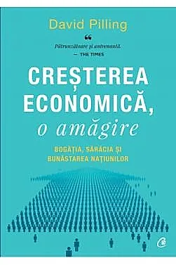Cresterea economica, o amagire. Bogatia, saracia si bunastarea natiunilor