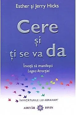 Cere si ti se va da. Invata sa manifesti legea atractiei