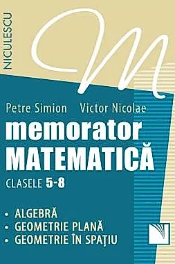 Memorator. Matematica pentru clasele 5-8. Algebra. Geometrie plana. Geometrie in spatiu
