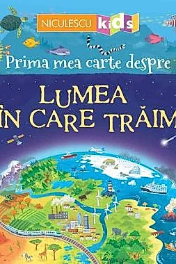 Prima mea carte despre LUMEA IN CARE TRAIM