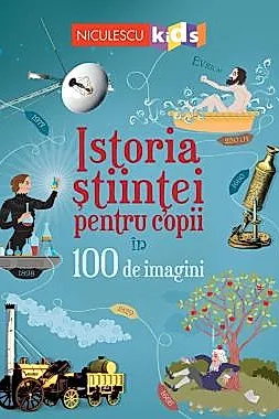 Istoria stiintei pentru copii in 100 de imagini