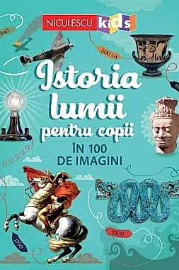 Istoria lumii pentru copii in 100 de imagini