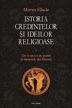 Istoria credintelor si ideilor religioase Vol. 1