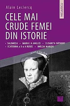Cele mai crude femei din istorie: Salomeea • Maria I a Angliei • Elisabeta Bathory • Ecaterina a II-a a Rusiei • Imelda Marcos