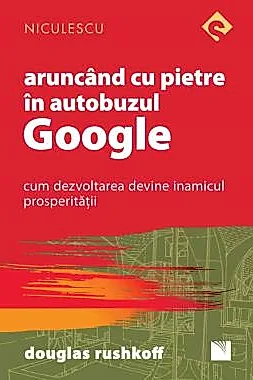 Aruncand cu pietre in autobuzul Google. Cum dezvoltarea devine inamicul prosperitatii