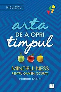 Arta de a opri timpul. Mindfulness pentru oameni ocupati
