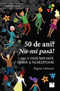 50 de ani? Nu-mi pasa! Am o viata implinita, senina si increzatoare.