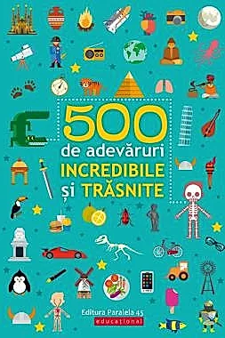 500 de adevaruri incredibile si trasnite