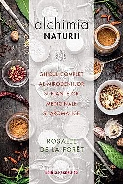 Alchimia naturii. Ghidul complet al mirodeniilor si plantelor medicinale si aromatice