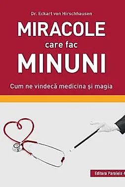 Miracole care fac minuni. Cum ne vindeca medicina si magia