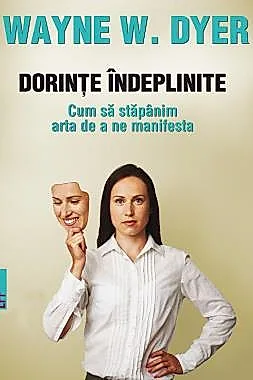 Dorinte indeplinite. Cum sa stapanim arta de a ne manifesta