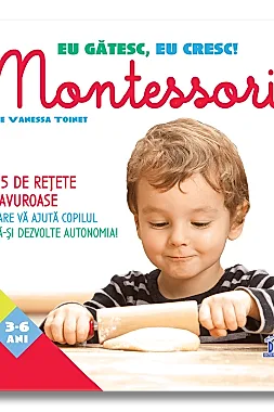 Eu gatesc, eu cresc!: Montessori - 35 de retete savuroase care va ajuta copilul sa-si dezvolte autonomia!