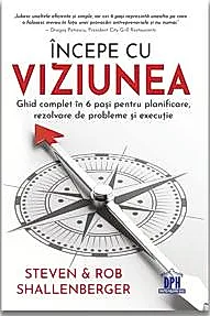 Incepe cu viziunea - Ghid complet in 6 pasi pentru planificare, rezolvare de probleme si executie