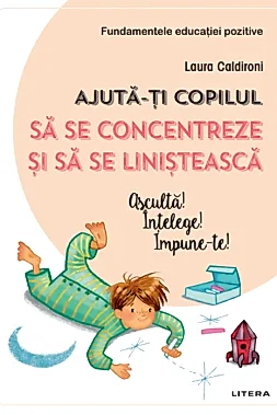 Ajuta-ti copilul sa se concentreze si sa se linisteasca. Asculta! Intelege! Impune-te!