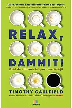 Relax, Dammit! Ghid de utilizare in epoca anxietatii