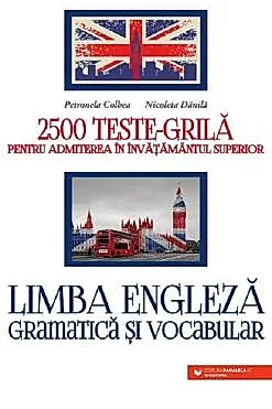 Limba engleza. Gramatica si vocabular. 2500 teste-grila pentru admiterea in invatamantul superior