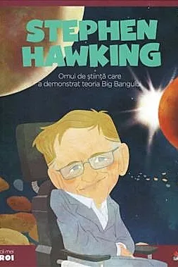 Micii mei eroi. Stephen Hawking - Omul de Stiinta
