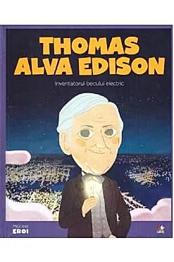 Micii mei eroi. Thomas Alva Edison