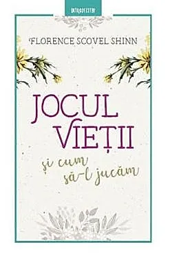 Jocul vietii si cum sa-l jucam - Florence Scovel Shinn