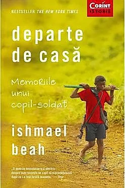 Departe de casa. Memoriile unui copil-soldat