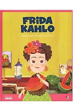 Micii mei eroi. Frida Kahlo