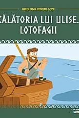 Mitologia pentru copii. Calatoria lui Ulise. Lotofagii