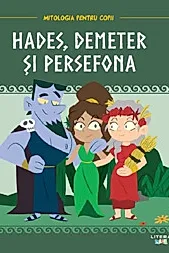 Mitologia pentru copii. Hades, Demeter si Persefona