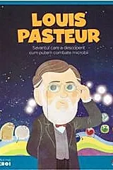 Micii mei eroi. Louis Pasteur